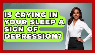 Is Crying In Your Sleep A Sign Of Depression? - Psychological Clarity