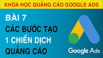 [Bài 7] Cấu Trúc Các Phần Và Các Bước Khởi Tạo Một Chiến Dịch Quảng Cáo Google ADS