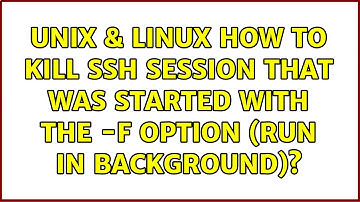 Unix & Linux: How to kill SSH session that was started with the -f option (run in background)?
