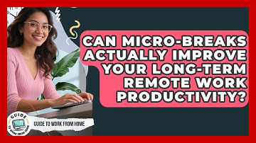 Can Micro-breaks Actually Improve Your Long-term Remote Work Productivity? - Guide To Work From Home