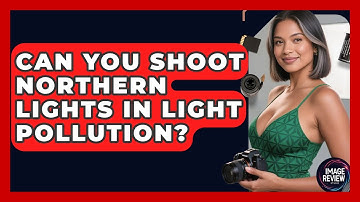 Can You Shoot Northern Lights In Light Pollution? - Image Review Studio