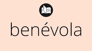 Que significa BENÉVOLA • benévola SIGNIFICADO • benévola DEFINICIÓN • Que es BENÉVOLA