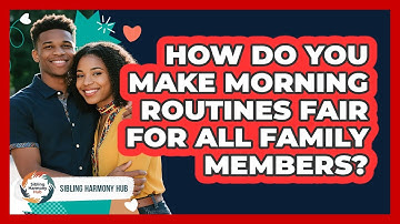 How Do You Make Morning Routines Fair For All Family Members? - Sibling Harmony Hub