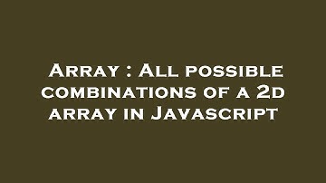 Array : All possible combinations of a 2d array in Javascript
