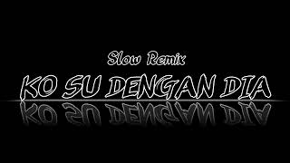 Ko Su Dengan Dia Baru Sa Deng Sapa_Slow Remix