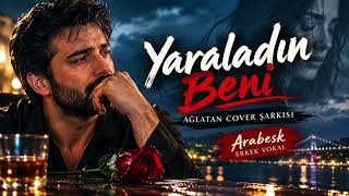 Yaraladın Beni | ARABESK COVER ŞARKI