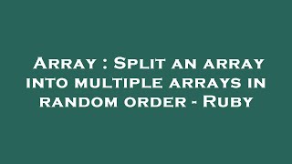 Array : Split an array into multiple arrays in random order - Ruby