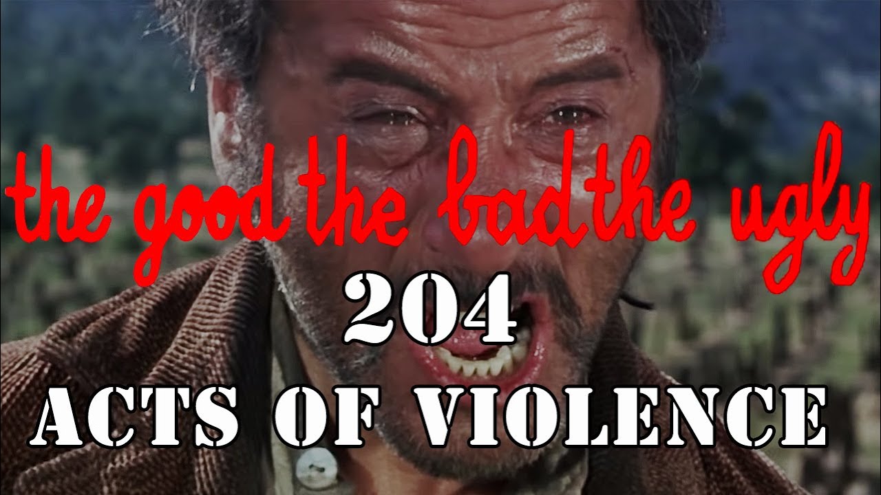 THE GOOD THE BAD THE UGLY: 204 ACTS OF VIOLENCE