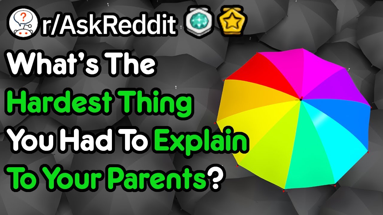 What s The Hardest Thing You Had To Explain To Your Parents r What s the hardest thing you had to explain to your parents r
