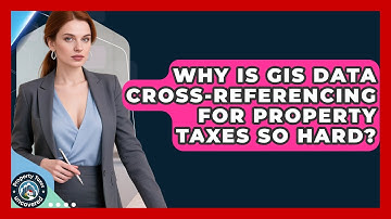 Why Is GIS Data Cross-referencing For Property Taxes So Hard? - Property Taxes Uncovered