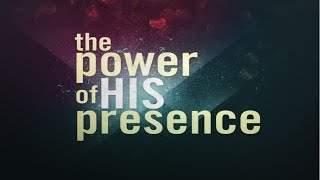 The Power of His Presence -- Fluid Method, Unchanging Message