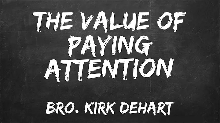Bro. Kirk DeHart - The Value Of Paying Attention -...