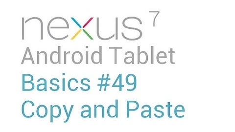 Google Nexus 7 Tips - Basics: #49 Copy and Paste Basics