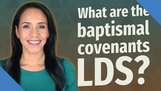 What are the baptismal covenants LDS