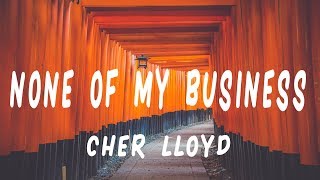 Cher Lloyd - None Of My Business | Lyrics | 2018