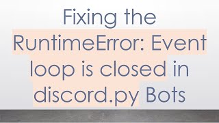 Fixing the RuntimeError: Event loop is closed in discord.py Bots