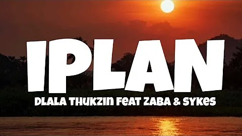 Dlala Thukzin - Iplan ft Zaba & Sykes  (Lyrics)