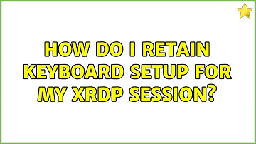 How do I retain keyboard setup for my xrdp session?