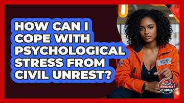 How Can I Cope With Psychological Stress From Civil Unrest? - Your Emergency Planner