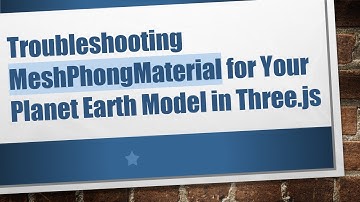 Troubleshooting MeshPhongMaterial for Your Planet Earth Model in Three.js