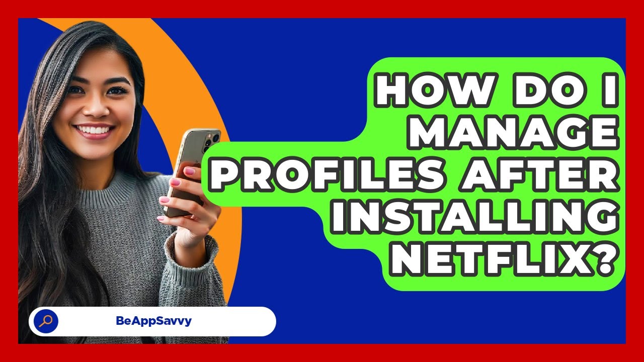How Do I Manage Profiles After Installing Netflix? - Be App Savvy