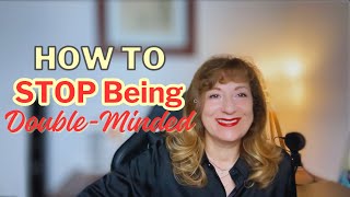 Why You Need to Stop Being Double Minded!