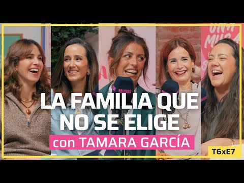 LA FAMILIA QUE NO SE ELIGE con TAMARA GARCÍA | T6xE7