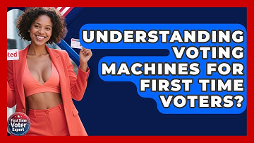 Understanding Voting Machines For First Time Voters? - First Time Voter Expert