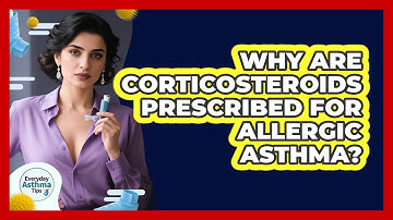 Why Are Corticosteroids Prescribed For Allergic Asthma? - Everyday Asthma Tips