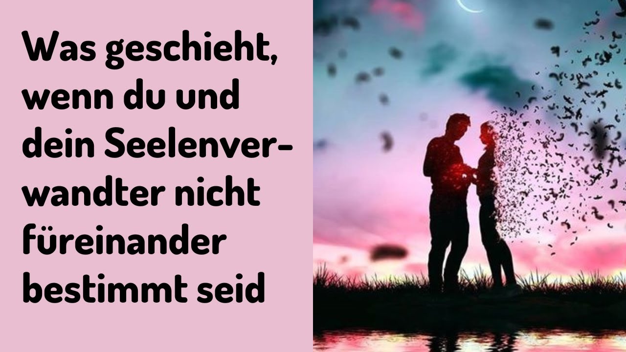 Was geschieht, wenn du und dein Seelenmensch nicht füreinander bestimmt seid!