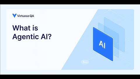 What is Agentic AI? | Virtuoso QA
