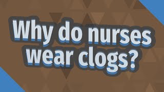 Why do nurses wear clogs?