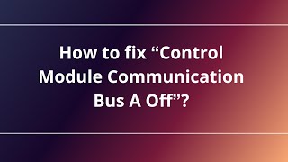 How to fix “Control Module Communication Bus A Off”?