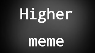 Higher Meme [read desc][gore warning]