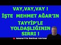 VAY,VAY,VAY !İŞTE MEHMET AĞAR'IN TAYYİP'LE YOLDAŞLIĞININ SIRRI ?