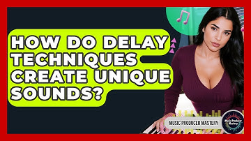 How Do Delay Techniques Create Unique Sounds? - Music Producer Mastery