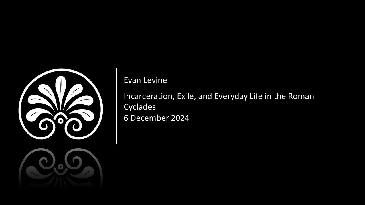 Incarceration, Exile, and Everyday Life in the Roman Cyclades | Evan Levine | 6 December 2024