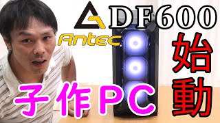 『Antec DF600 FLUX』 で我が子のために新しいPCを！まずはケース紹介♪