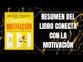 RESUMEN DEL LIBRO CONECTA CON LA MOTIVACIÓN DE BRIAN TRACY