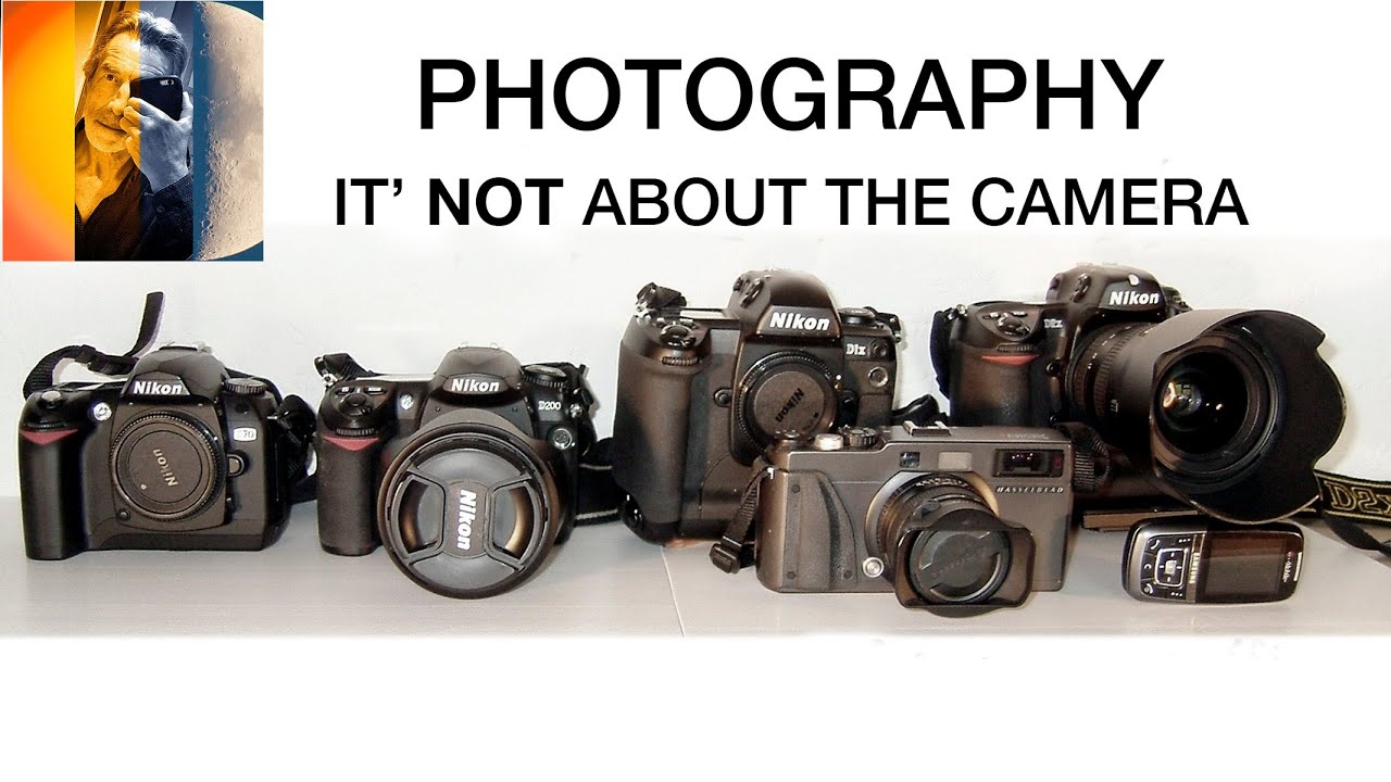 Photography! It's Not All About The Camera!