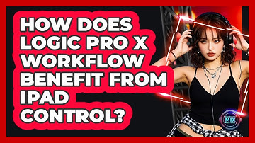 How Does Logic Pro X Workflow Benefit From iPad Control? - Electronic Mix Masters