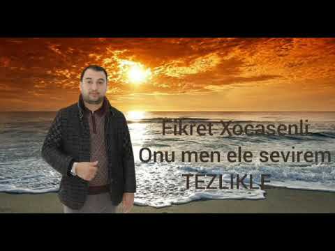 Fikret Xocahesenli- Onu men ele sevirem TEZLIKLE