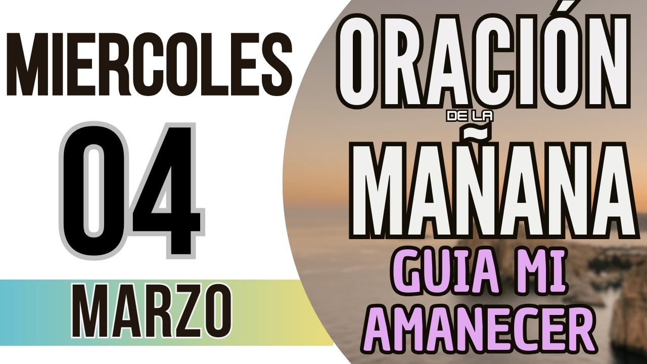 ORACIÓN DE LA MAÑANA DE HOY MIERCOLES 04 DE MARZO DE 2026