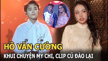 Hồ Văn Cường khui chuyện Mỹ Chi, clip cũ đào lại
