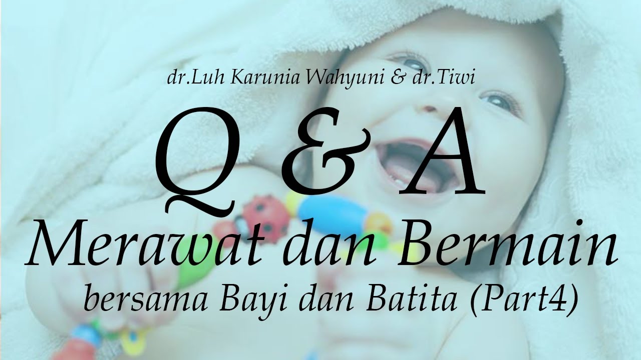Merawat dan Bermain bersama Bayi dan Batita  - dr.Luh Karunia Wahyuni & dr.Tiwi (Q&A) (Part4)