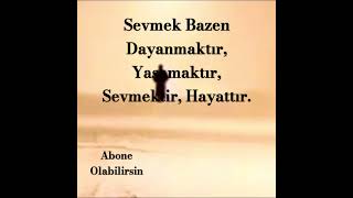 Sevmek Bazen Dayanmaktır, Yaşamaktır, Sevmektir, Hayattır.