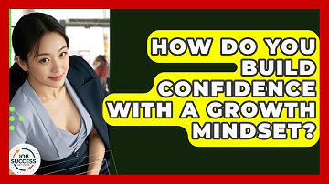 How Do You Build Confidence With A Growth Mindset? - Job Success Network