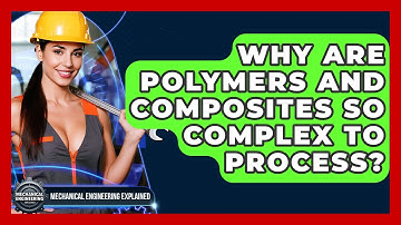 Why Are Polymers And Composites So Complex To Process? - Mechanical Engineering Explained