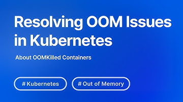 How to Quickly Resolve OOM Issues in Kubernetes: OOMKilled Containers