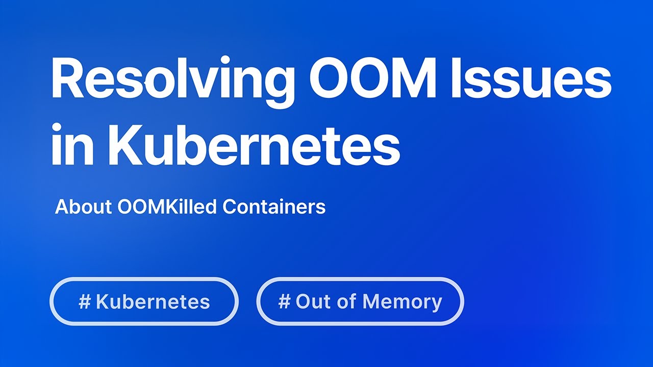 How to Quickly Resolve OOM Issues in Kubernetes: OOMKilled Containers